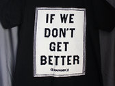 If We Don't Get Better T-Shirt