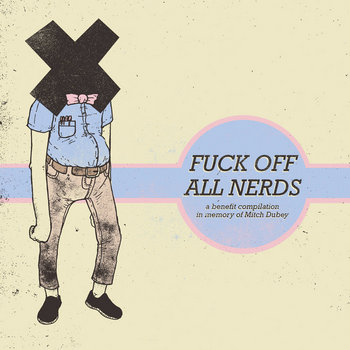 Fuck Off All Nerds: A Benefit Compilation in Memory of Mitch Dubey (FULL LIVE SETS) cover art