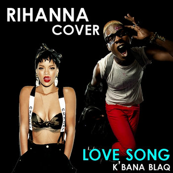 K'BANA BLAQ - LOVE SONG (RIHANNA FEAT. FUTURE) cover art