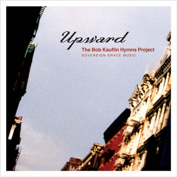 Upward: The Bob Kauflin Hymns Project cover art