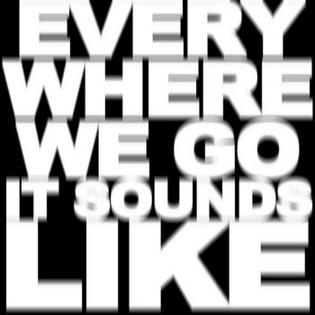 EVERYWHERE WE GO IT SOUNDS LIKE... cover art