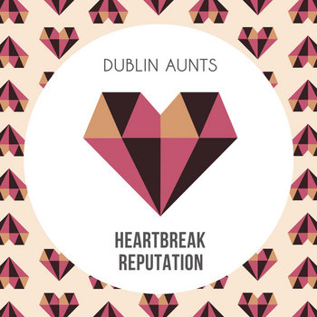 Dublin Aunts "Heartbreak Reputation" cover art