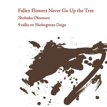 Fallen Flowers Never Go Up The Tree:  9 talks on Shobogenzo Daigo cover art