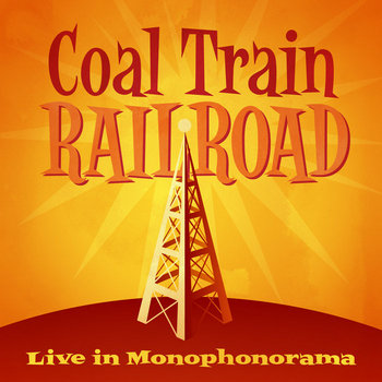 Coal Train Railroad:  Live in Monophonorama cover art