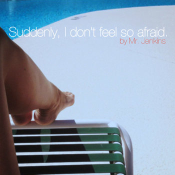 Suddenly, I don't feel so afraid. cover art