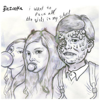 BAZOOKA "I Want To Fuck All The Girls In My School" EP cover art