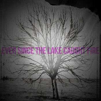 Ever Since The Lake Caught Fire 2005 - 2010 cover art