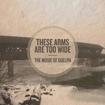 These Arms Are Too Wide - The Music Of Guelph cover art