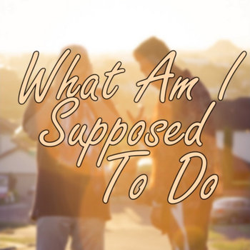 What Am I Supposed To Do cover art