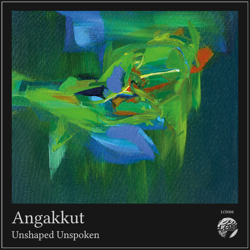 Angakkut - Unshaped Unspoken