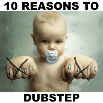 10 Reasons to Love Hate Dubstep (Free Download) cover art