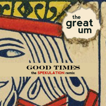THE GREAT UM - "Good Times" (The Spekulation Remix) cover art