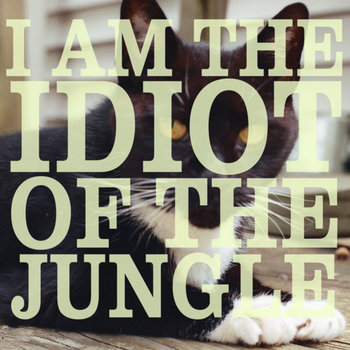 I AM THE IDIOT OF THE JUNGLE - EP cover art