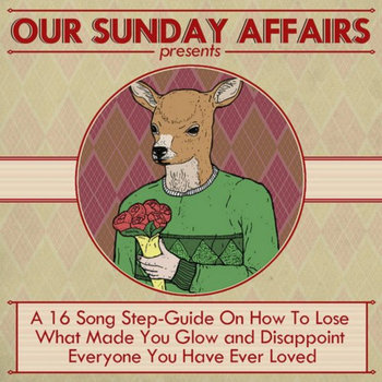 Our Sunday Affairs Presents: A 16 Song Step-Guide On How To Lose What Made You Glow and Disappoint Everyone You Have Ever Loved cover art