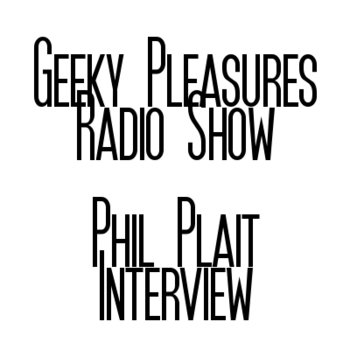 Geeky Pleasures Radio Show - Phil Plait Interview cover art