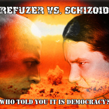 Refuzer Vs Schizoid: Who Told You It Is Democracy? cover art