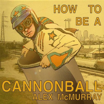 Alex McMurray - How To Be A Cannonball cover art