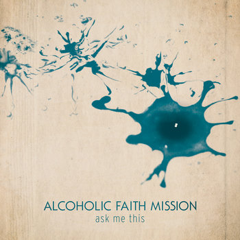 Alcoholic Faith Mission - Ask Me This cover art