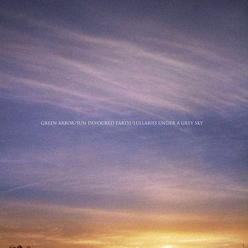 Green Arbor/Sun Devoured Earth/Lullabies Under A Grey Sky cover art