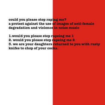 could you please stop raping me? a protest against the use of images of anti-female degradation and violence in noise music cover art